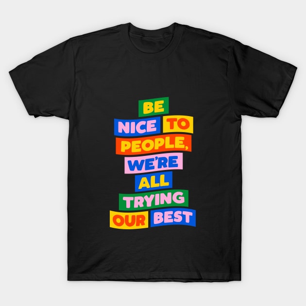 Be Nice to People We're All Trying Our Best in blue pink red yellow green T-Shirt by MotivatedType